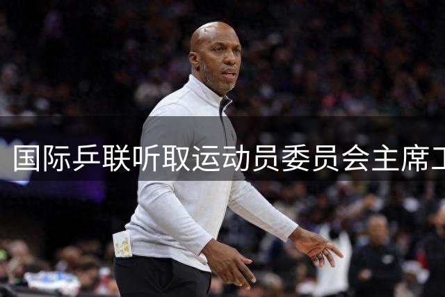 国际乒联听取运动员委员会主席工作汇报