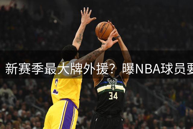 新赛季最大牌外援？曝NBA球员要来CBA，让人期待